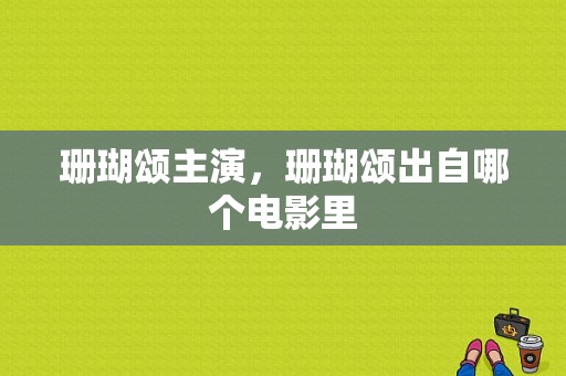 珊瑚颂主演，珊瑚颂出自哪个电影里