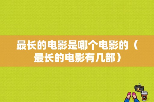 最长的电影是哪个电影的（最长的电影有几部）