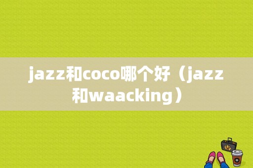 jazz和coco哪个好（jazz和waacking）